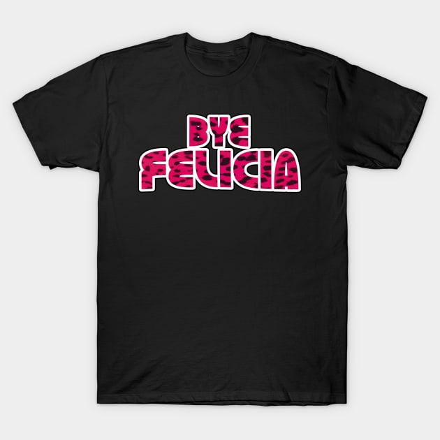 Bye Felicia T-Shirt by GLStyleDesigns